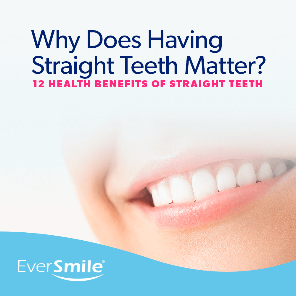 Why Does Having Straight Teeth Matter? 12 Health Benefits of Straight Teeth