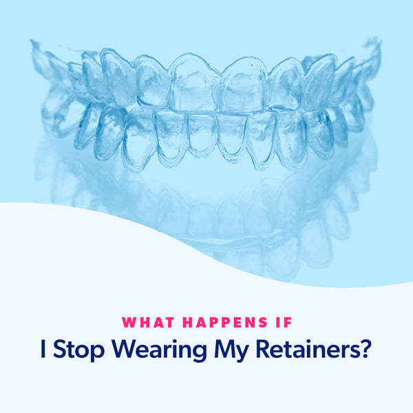 What Happens If I Stop Wearing My Retainers?